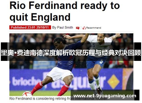 里奥·费迪南德深度解析欧冠历程与经典对决回顾 里奥·费迪南德深度解析欧冠历程与经典对决回顾